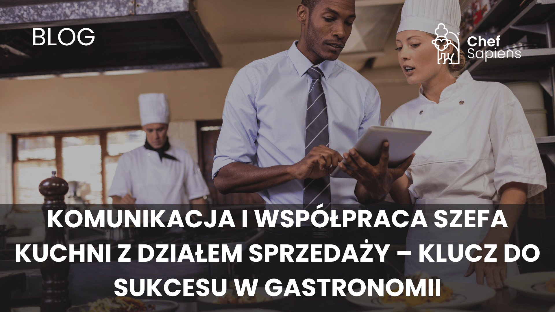 Komunikacja i współpraca Szefa Kuchni z działem sprzedaży – klucz do sukcesu w gastronomii