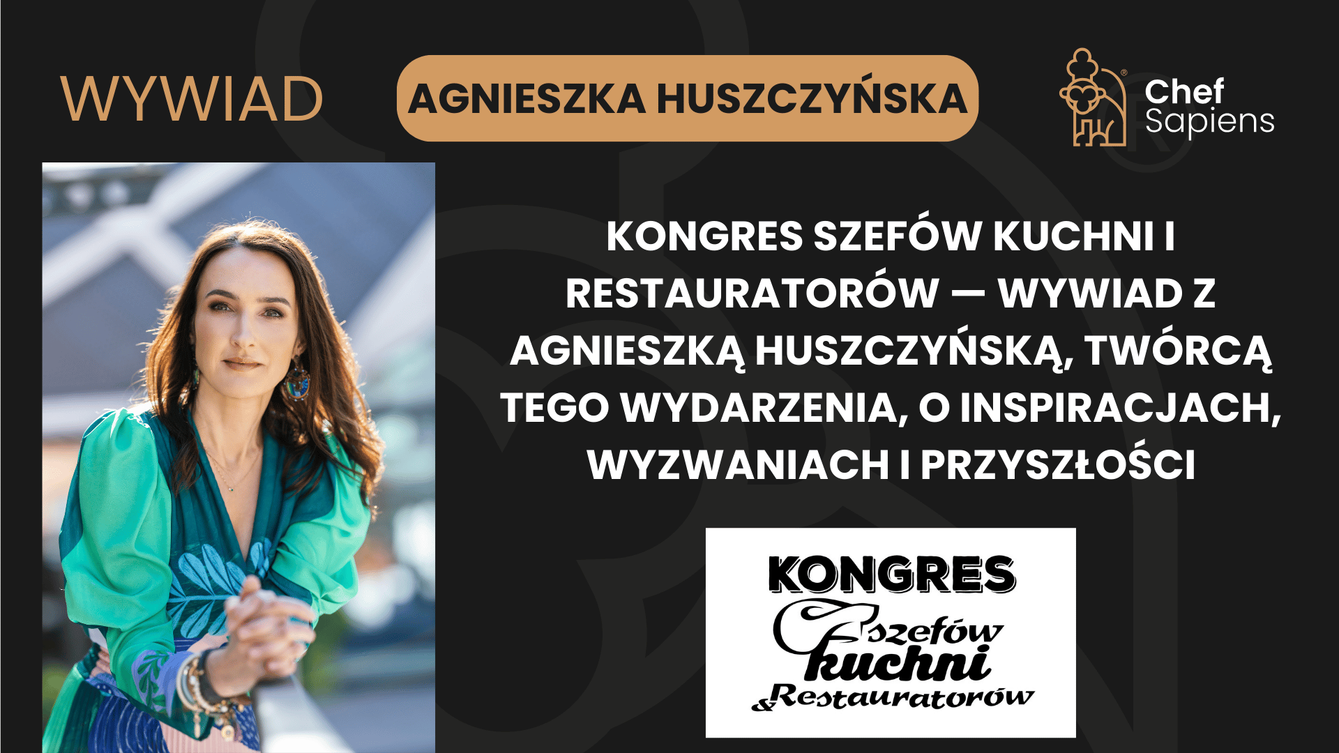 Kongres Szefów Kuchni i Restauratorów — Wywiad z Agnieszką Huszczyńską, twórcą tego wydarzenia, o inspiracjach, wyzwaniach i przyszłości